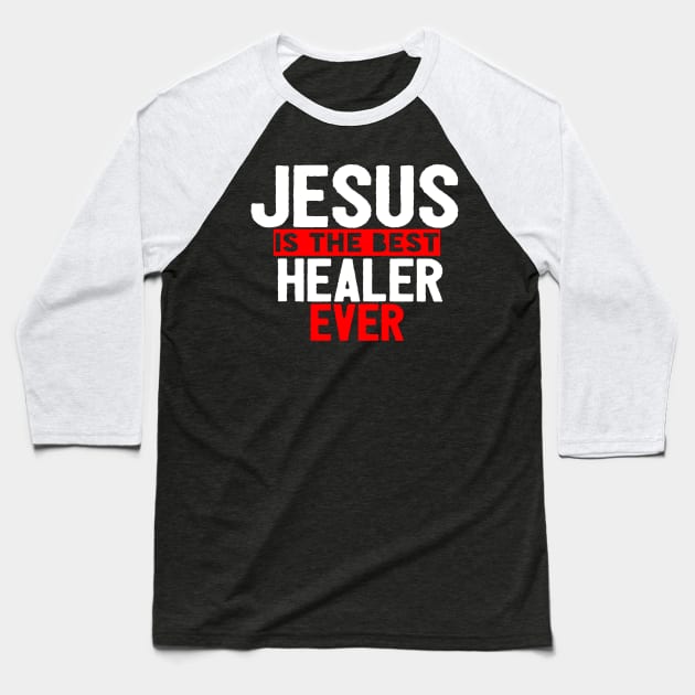 Jesus Is The Best Healer Ever Baseball T-Shirt by Happy - Design